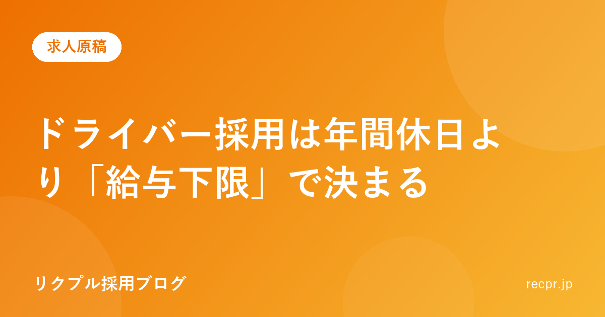 ドライバー採用は年間休日より「給与下限」で決まる。応募が来ない求人の共通点