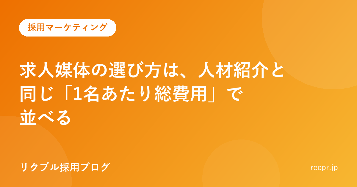 求人媒体の選び方は、人材紹介と同じ「1名あたり総費用」で並べる