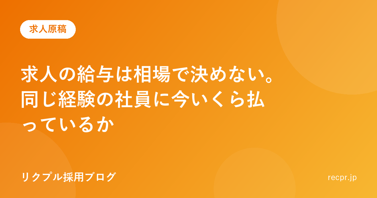 求人の給与は相場で決めない。同じ経験の社員に今いくら払っているか