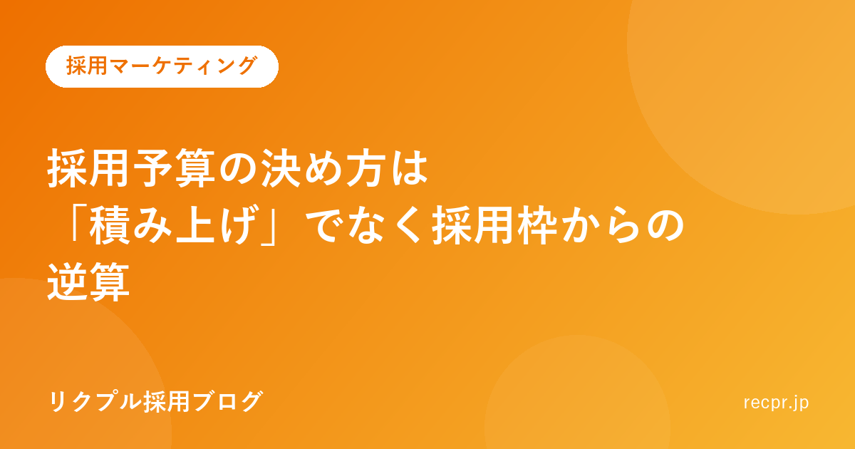 採用予算の決め方は「積み上げ」でなく採用枠からの逆算