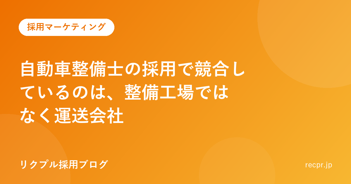 自動車整備士の採用で競合しているのは、整備工場ではなく運送会社
