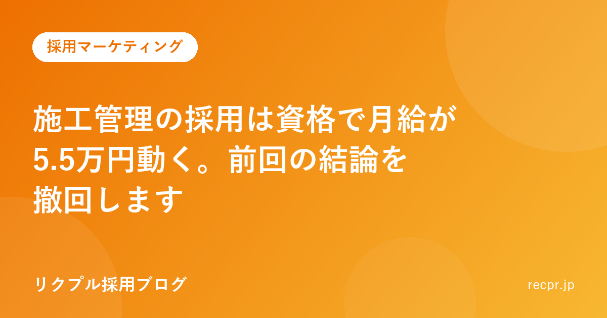 施工管理の採用は資格で月給が5.5万円動く。前回の結論を撤回します